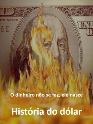 cover image of O dinheiro não se faz, ele nasce História do dólar
